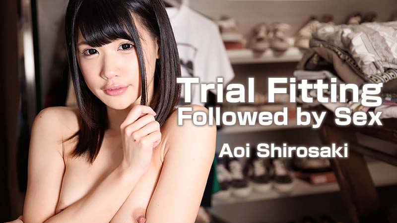 Aoi Shirosaki – Trial Fitting Followed by Sex
